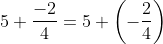 5+\frac{-2}{4}=5+\left (-\frac{2}{4} \right )